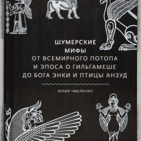 Чмеленко Юлия - Шумерские мифы. От Всемирного потопа и эпоса о Гильгамеше до бога Энки и птицы Анзуд (2023) (Мифы от и до) скан